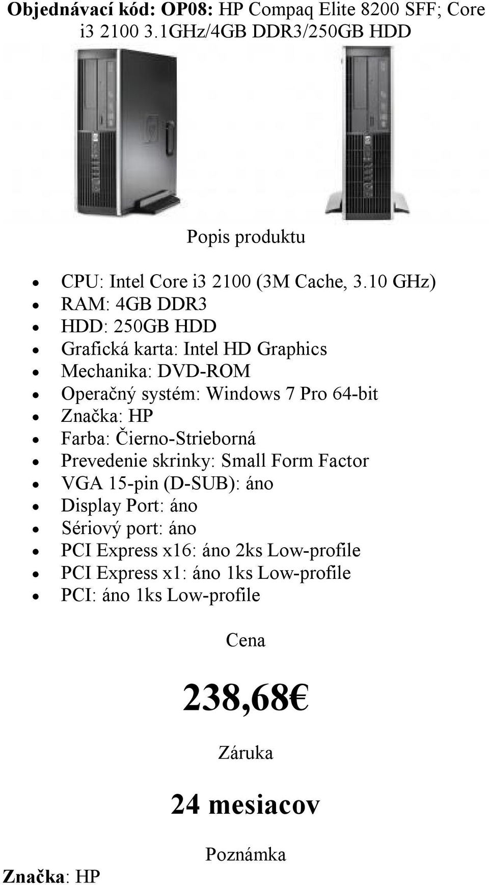 10 GHz) HDD: 250GB HDD Mechanika: DVD-ROM Farba: Čierno-Strieborná Prevedenie