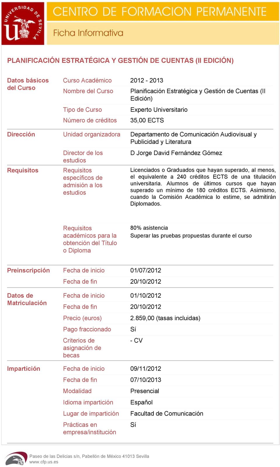 específicos de admisión a los estudios D Jorge David Fernández Gómez Licenciados o Graduados que hayan superado, al menos, el equivalente a 240 créditos ECTS de una titulación universitaria.