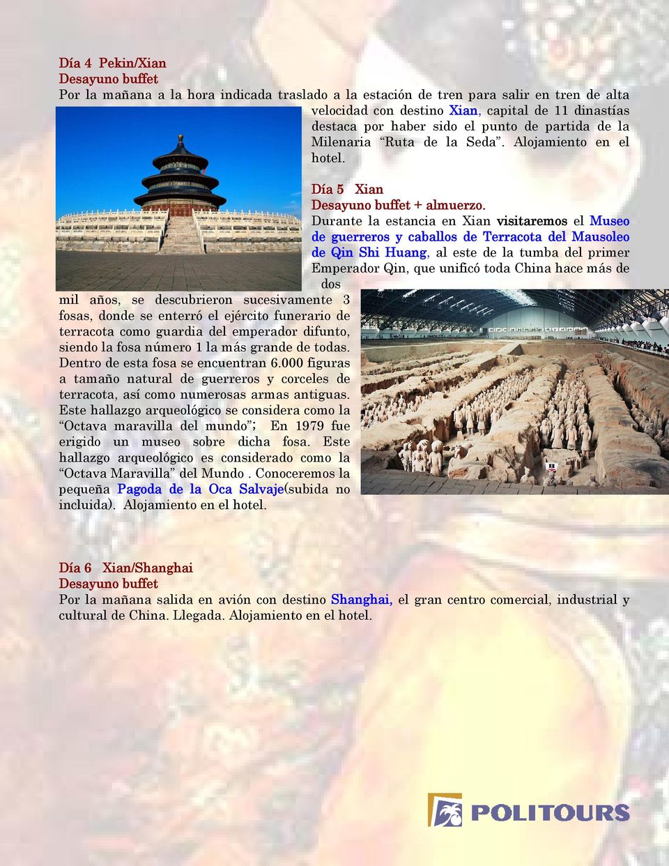 Durante la estancia en Xian visitaremos el Museo de guerreros y caballos de Terracota del Mausoleo de Qin Shi Huang, al este de la tumba del primer Emperador Qin, que unificó toda China hace más de