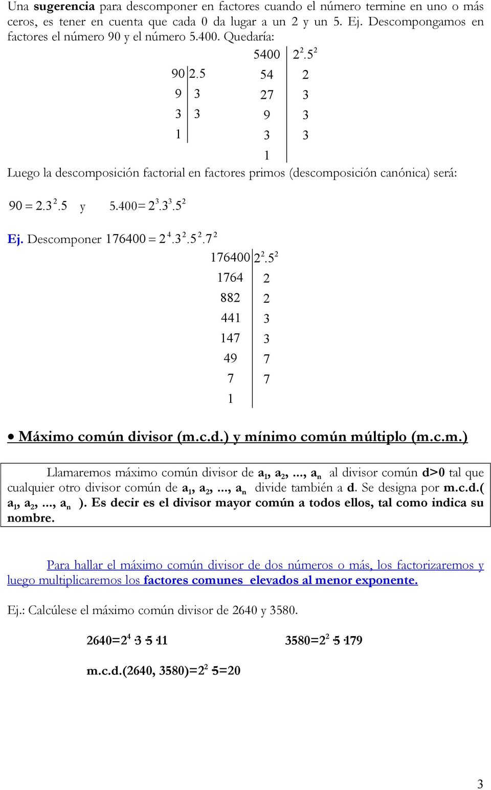 5 54 2 9 3 27 3 3 3 9 3 3 3 Luego la descomposición factorial en factores primos (descomposición canónica) será: 2 90 = 2.3.5 y 5.400= 2.3.5 3 3 2 4 Ej. Descomponer 76400 = 2.3 2 2 2.5.7 2 2 76400 2.