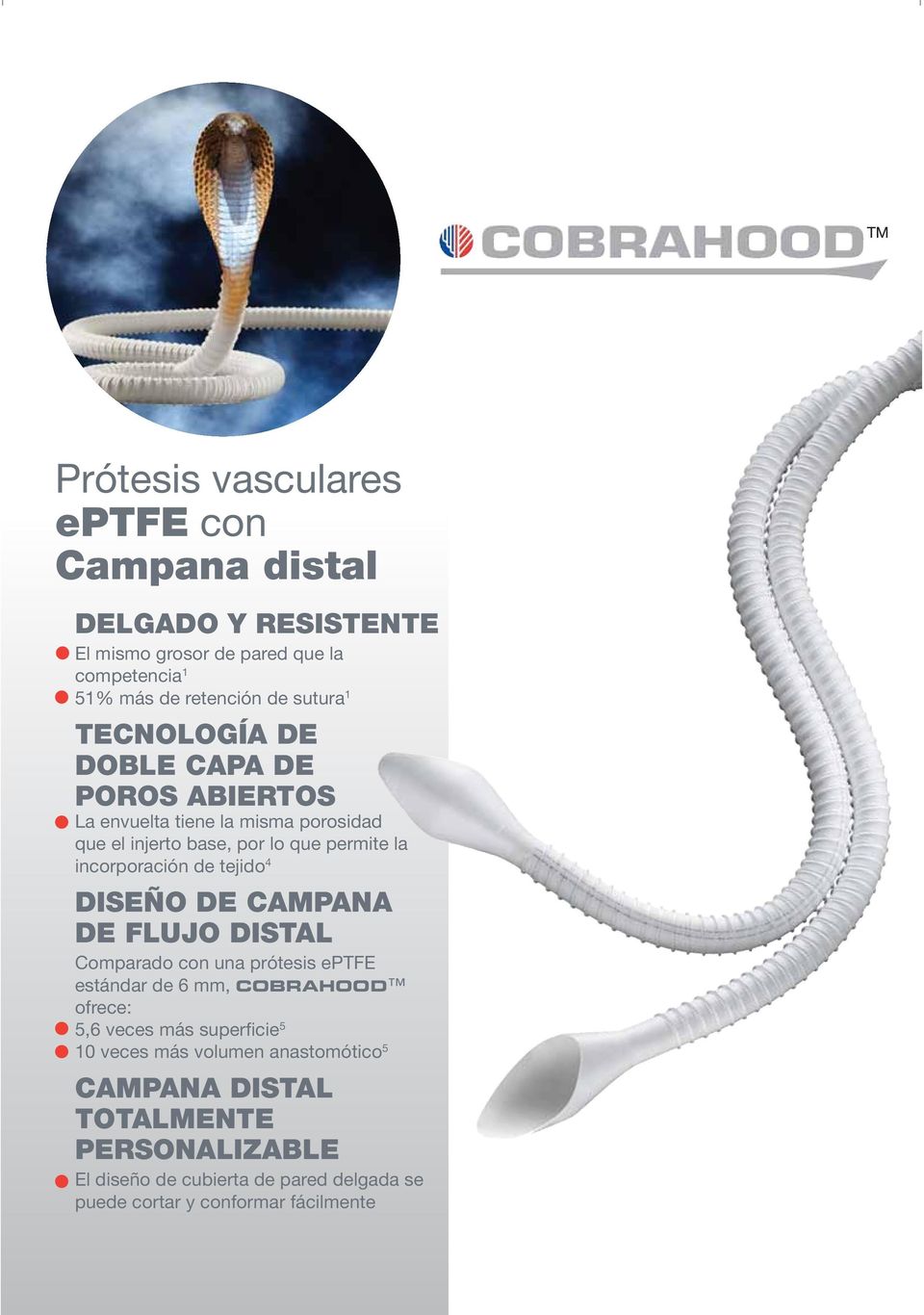 tejido 4 DISEÑO DE CAMPANA DE FLUJO DISTAL Comparado con una prótesis e estándar de, COBRAHOOD ofrece: 5,6 veces más superficie 5 10 veces