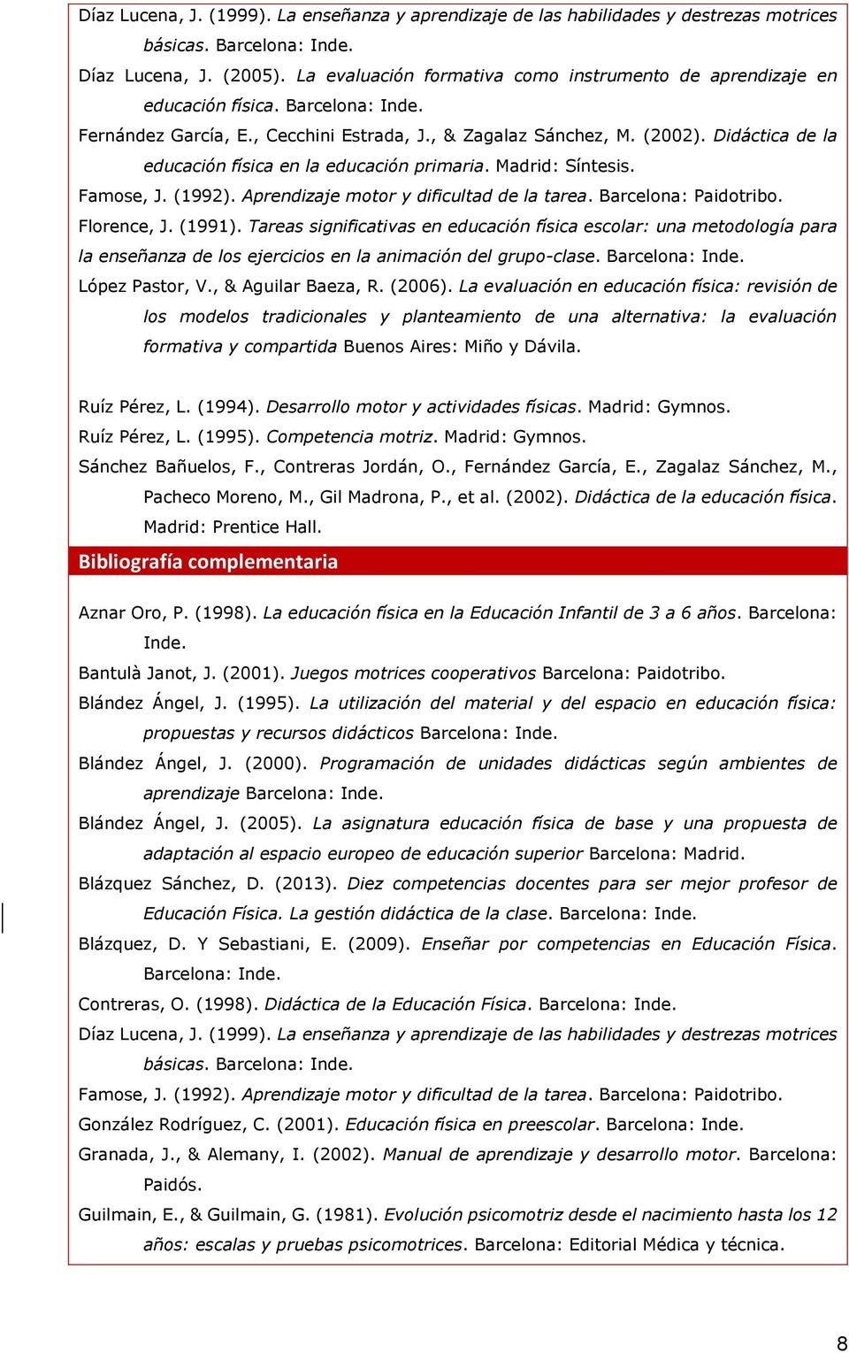 Didáctica de la educación física en la educación primaria. Madrid: Síntesis. Famose, J. (1992). Aprendizaje motor y dificultad de la tarea. Barcelona: Paidotribo. Florence, J. (1991).