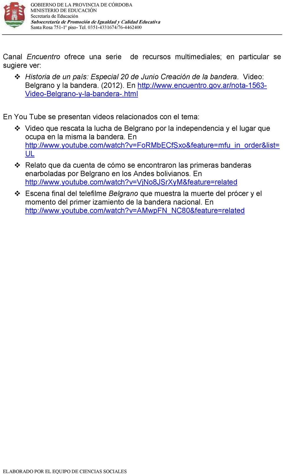 html En You Tube se presentan videos relacionados con el tema: Video que rescata la lucha de Belgrano por la independencia y el lugar que ocupa en la misma la bandera. En http://www.youtube.com/watch?