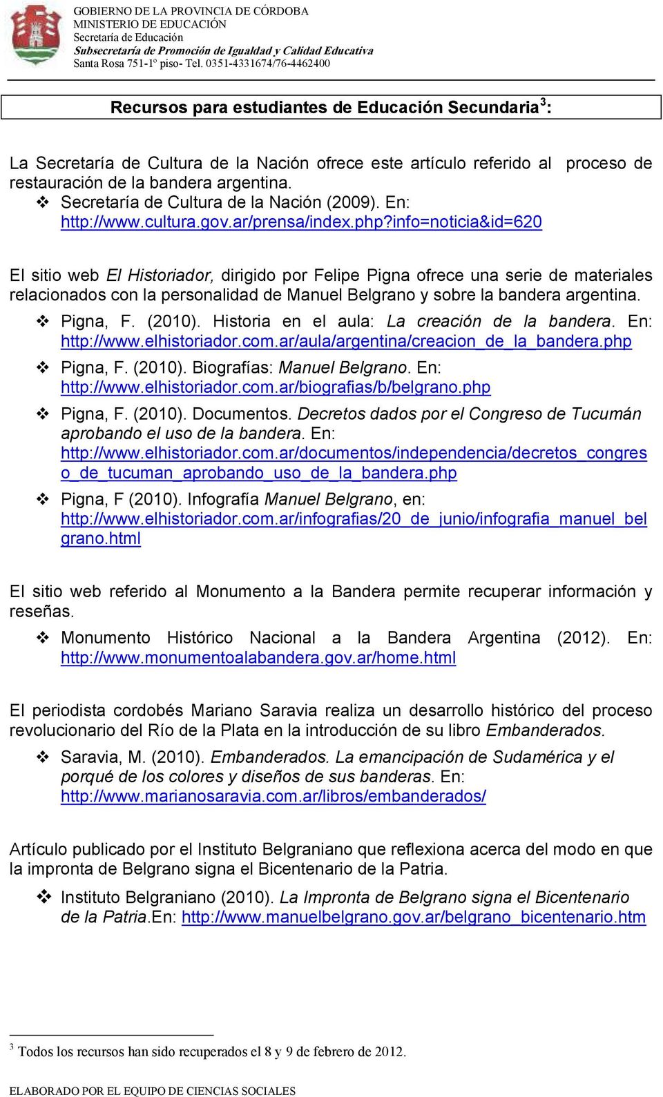 info=noticia&id=620 El sitio web El Historiador, dirigido por Felipe Pigna ofrece una serie de materiales relacionados con la personalidad de Manuel Belgrano y sobre la bandera argentina. Pigna, F.