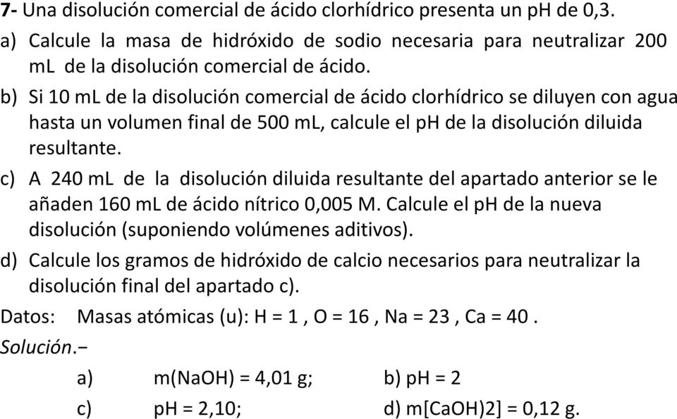 c) A 240 ml de la disolución diluida resultante del apartado anterior se le añaden 160 ml de ácido nítrico 0,005 M. Calcule el ph de la nueva disolución (suponiendo volúmenes aditivos).