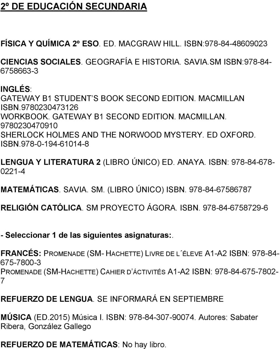 ED OXFORD. ISBN.978-0-194-61014-8 LENGUA Y LITERATURA 2 (LIBRO ÚNICO) ED. ANAYA. ISBN: 978-84-678-0221-4 MATEMÁTICAS. SAVIA. SM. (LIBRO ÚNICO) ISBN. 978-84-67586787 RELIGIÓN CATÓLICA.