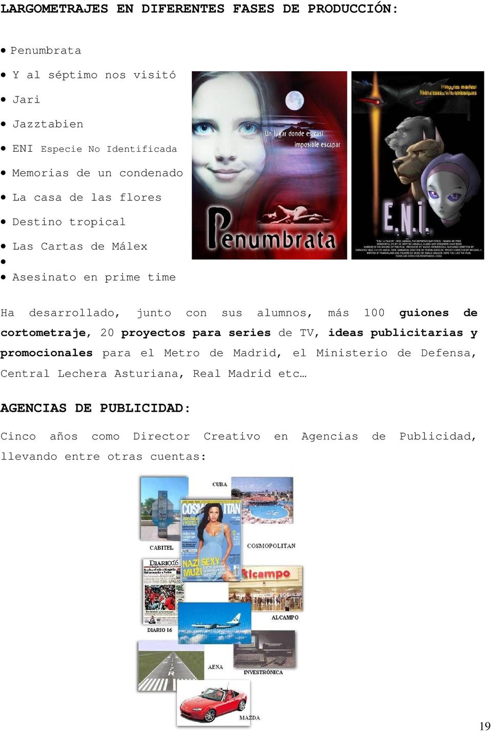 guiones de cortometraje, 20 proyectos para series de TV, ideas publicitarias y promocionales para el Metro de Madrid, el Ministerio de Defensa,