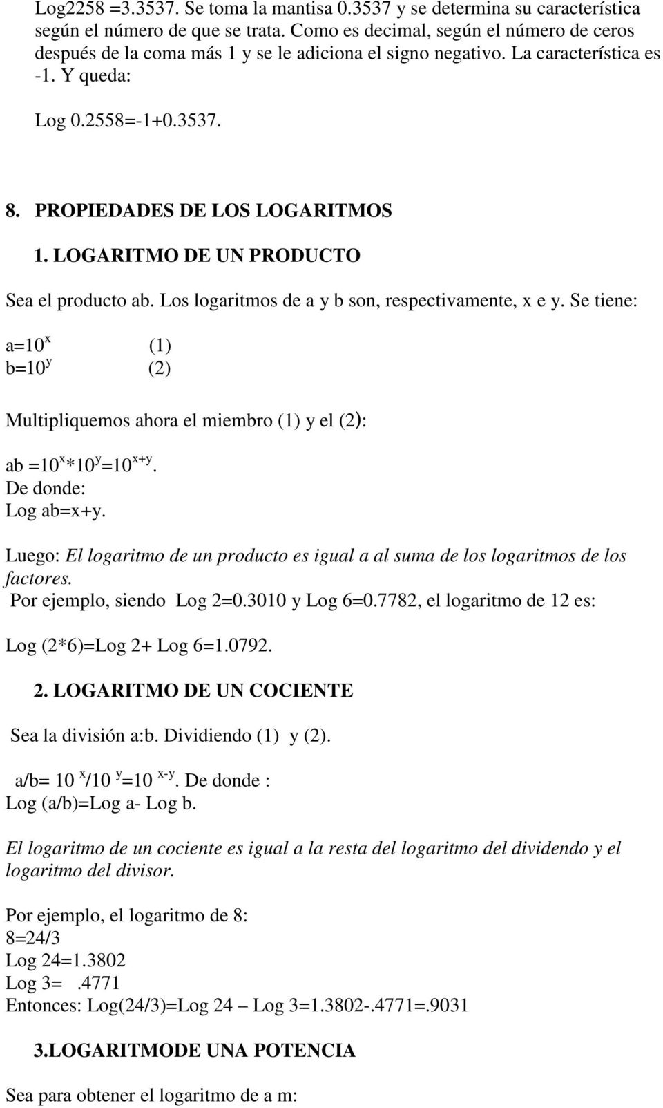 LOGARITMO DE UN PRODUCTO Sea el producto ab. Los logaritmos de a y b son, respectivamente, x e y. Se tiene: a=10 x (1) b=10 y (2) Multipliquemos ahora el miembro (1) y el (2): ab =10 x *10 y =10 x+y.