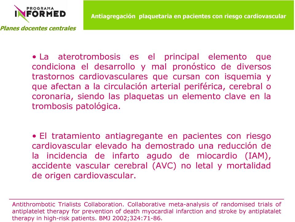El tratamiento antiagregante en pacientes con riesgo cardiovascular elevado ha demostrado una reducción de la incidencia de infarto agudo de miocardio (IAM), accidente vascular cerebral (AVC)