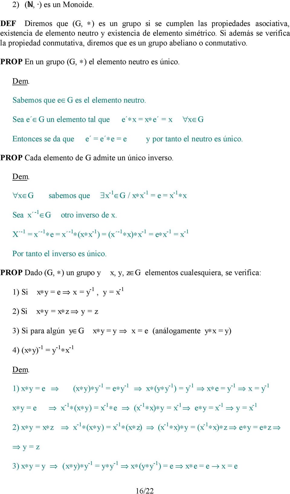 Sea e G un elemento tal que e x = x e = x x G Entonces se da que e = e e = e y por tanto el neutro es único. PROP Cada elemento de G admite un único inverso.