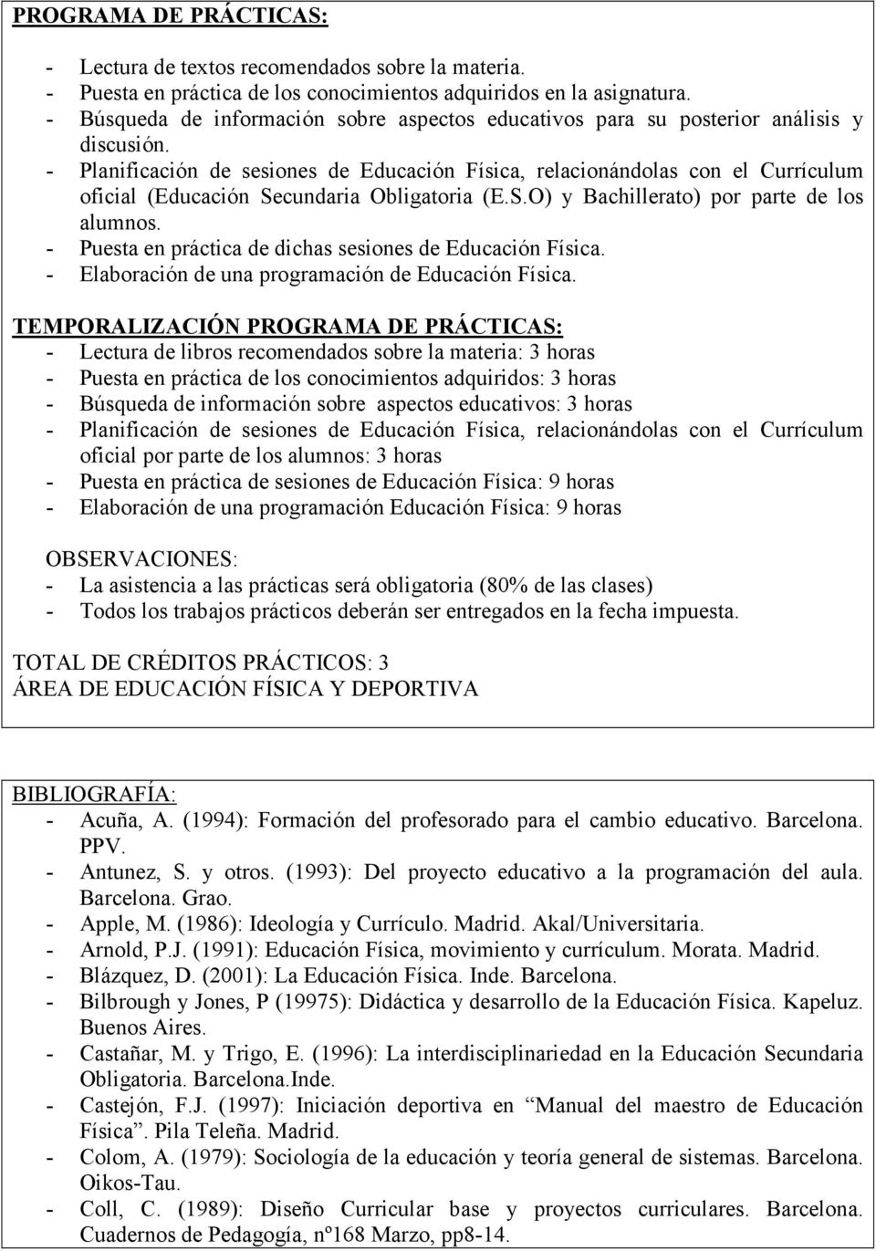 - Planificación de sesiones de Educación Física, relacionándolas con el Currículum oficial (Educación Secundaria Obligatoria (E.S.O) y Bachillerato) por parte de los alumnos.