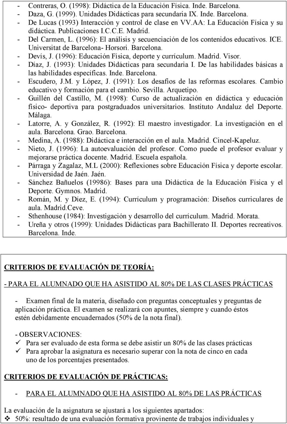 Barcelona. - Devís, J. (1996): Educación Física, deporte y currículum. Madrid. Visor. - Díaz, J. (1993): Unidades Didácticas para secundaria I.