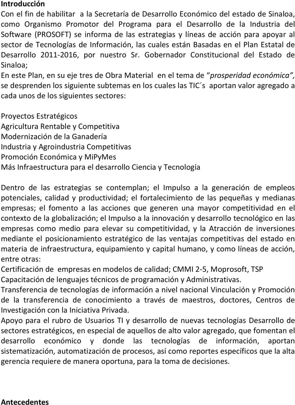 Gobernador Constitucional del Estado de Sinaloa; En este Plan, en su eje tres de Obra Material en el tema de prosperidad económica, se desprenden los siguiente subtemas en los cuales las TIC s