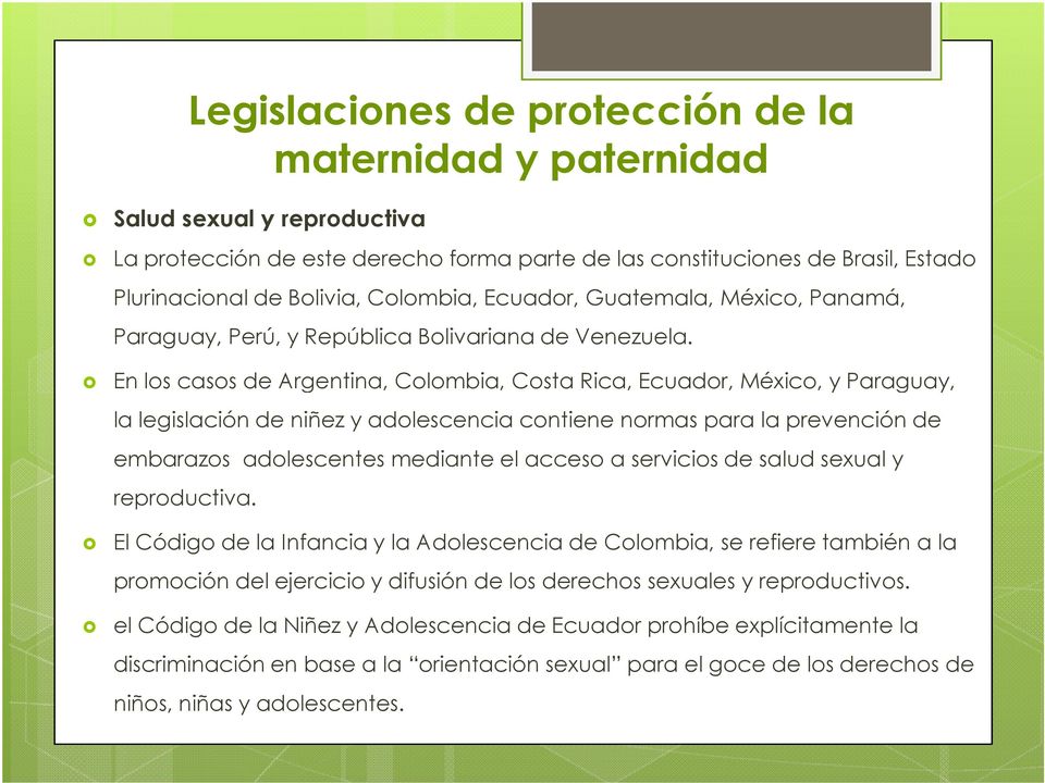 En los casos de Argentina, Colombia, Costa Rica, Ecuador, México, y Paraguay, la legislación de niñez y adolescencia contiene normas para la prevención de embarazos adolescentes mediante el acceso a