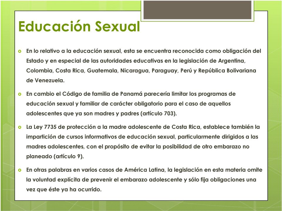 En cambio el Código de familia de Panamá parecería limitar los programas de educación sexual y familiar de carácter obligatorio para el caso de aquellos adolescentes que ya son madres y padres