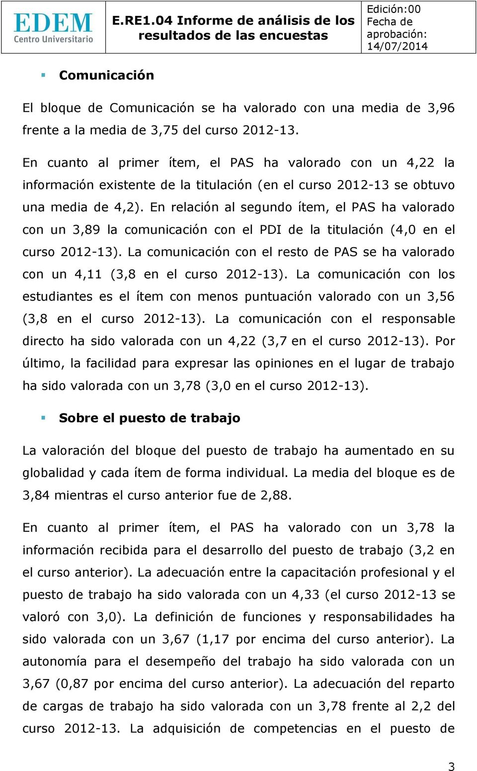 En relación al segundo ítem, el PAS ha valorado con un 3,89 la comunicación con el PDI de la titulación (4,0 en el curso 2012-13).