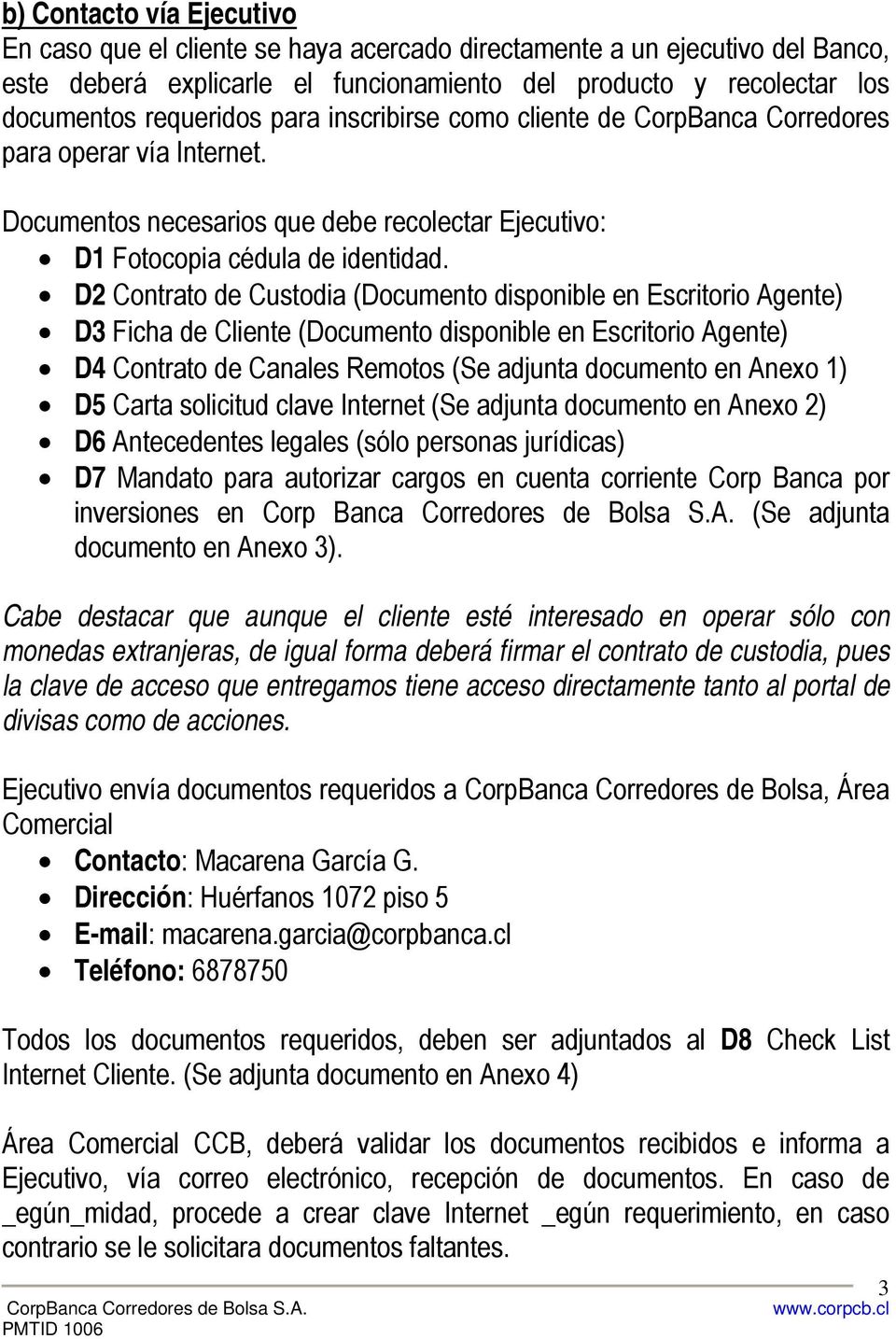 D2 Contrato de Custodia (Documento disponible en Escritorio Agente) D3 Ficha de Cliente (Documento disponible en Escritorio Agente) D4 Contrato de Canales Remotos (Se adjunta documento en Anexo 1) D5