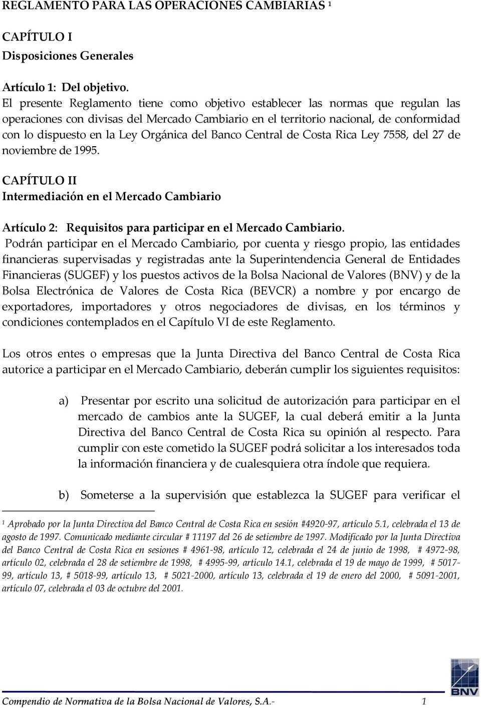 Orgánica del Banco Central de Costa Rica Ley 7558, del 27 de noviembre de 1995. CAPÍTULO II Intermediación en el Mercado Cambiario Artículo 2: Requisitos para participar en el Mercado Cambiario.