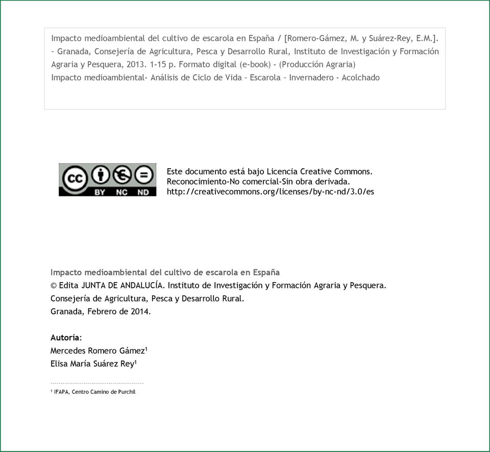 Reconocimiento-No comercial-sin obra derivada. http://creativecommons.org/licenses/by-nc-nd/3.0/es Impacto medioambiental del cultivo de escarola en España Edita JUNTA DE ANDALUCÍA.