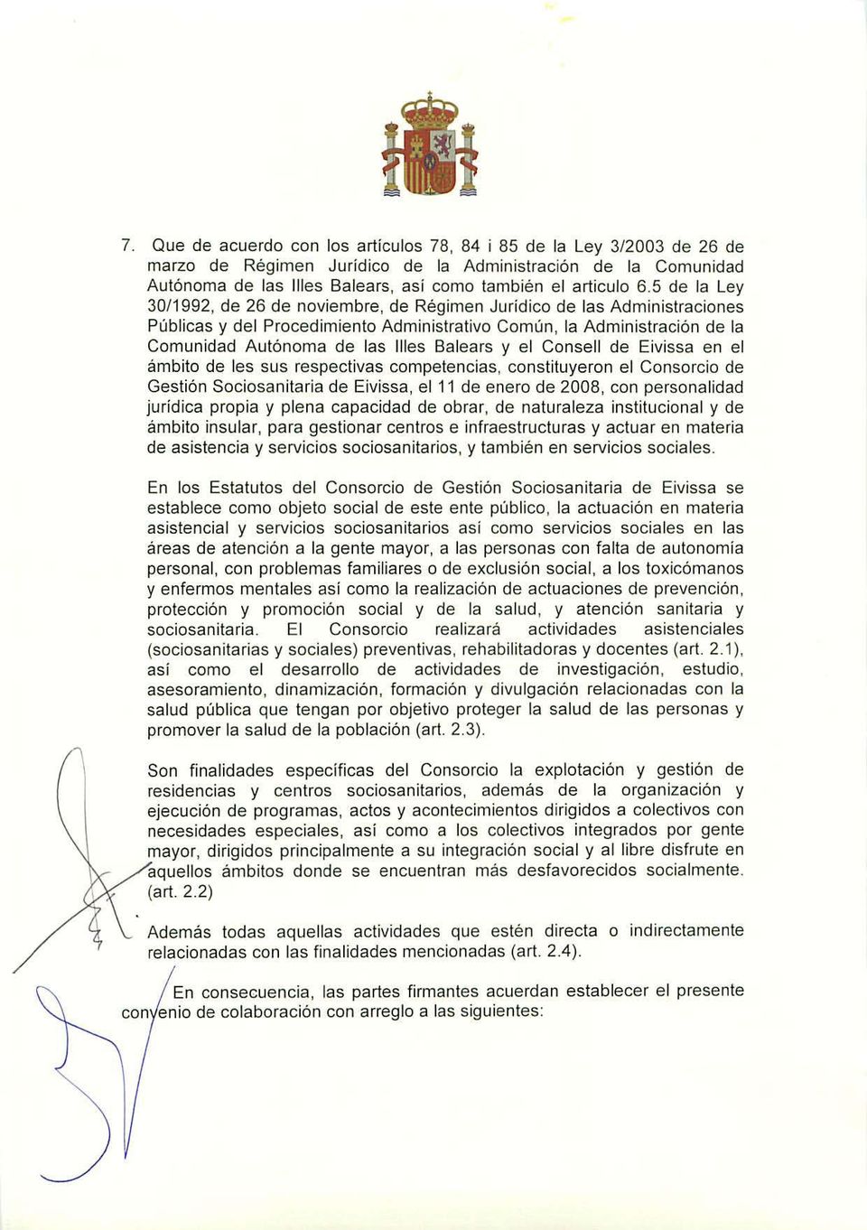 y el Consell de Eivissa en el ámbito de les sus respectivas competencias, constituyeron el Consorcio de Gestión Sociasanitaria de Eivissa, el 11 de enero de 2008, con personalidad jurídica propia y