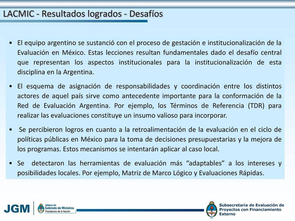 El esquema de asignación de responsabilidades y coordinación entre los distintos actores de aquel país sirve como antecedente importante para la conformación de la Red de Evaluación Argentina.