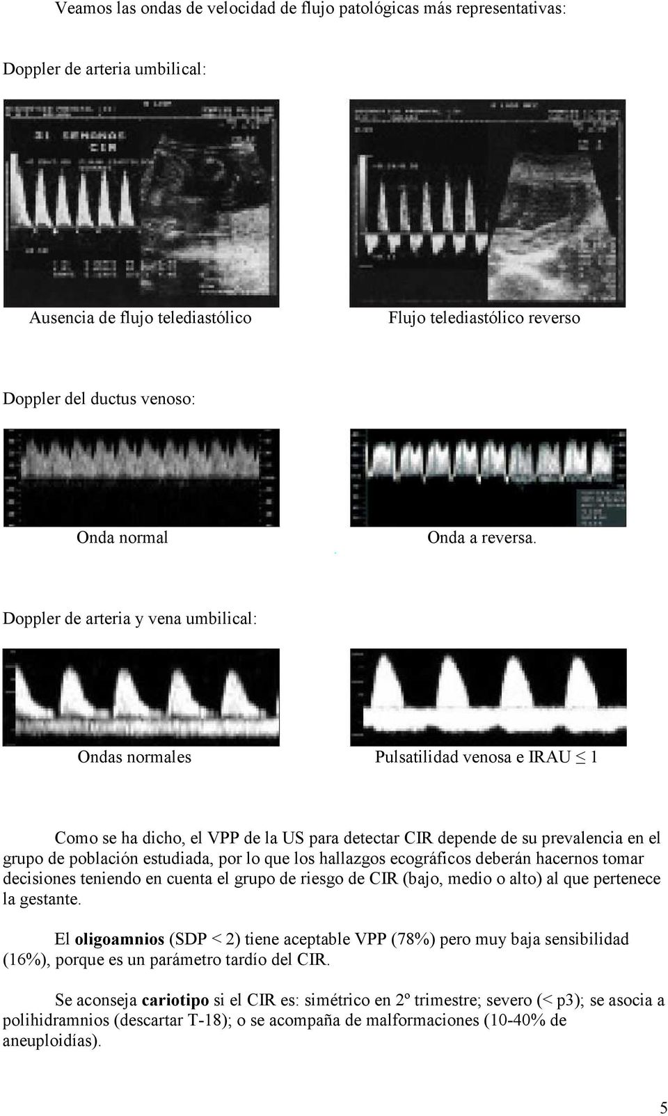 Doppler de arteria y vena umbilical: Ondas normales Pulsatilidad venosa e IRAU 1 Como se ha dicho, el VPP de la US para detectar CIR depende de su prevalencia en el grupo de población estudiada, por