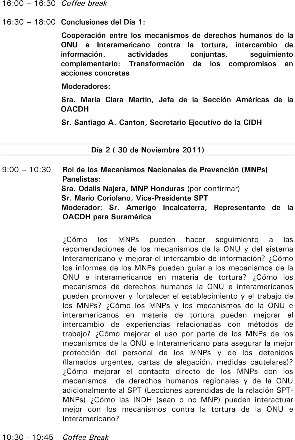 Canton, Secretario Ejecutivo de la CIDH Día 2 ( 30 de Noviembre 2011) 9:00 10:30 Rol de los Mecanismos Nacionales de Prevención (MNPs) Sra. Odalis Najera, MNP Honduras (por confirmar) Sr.