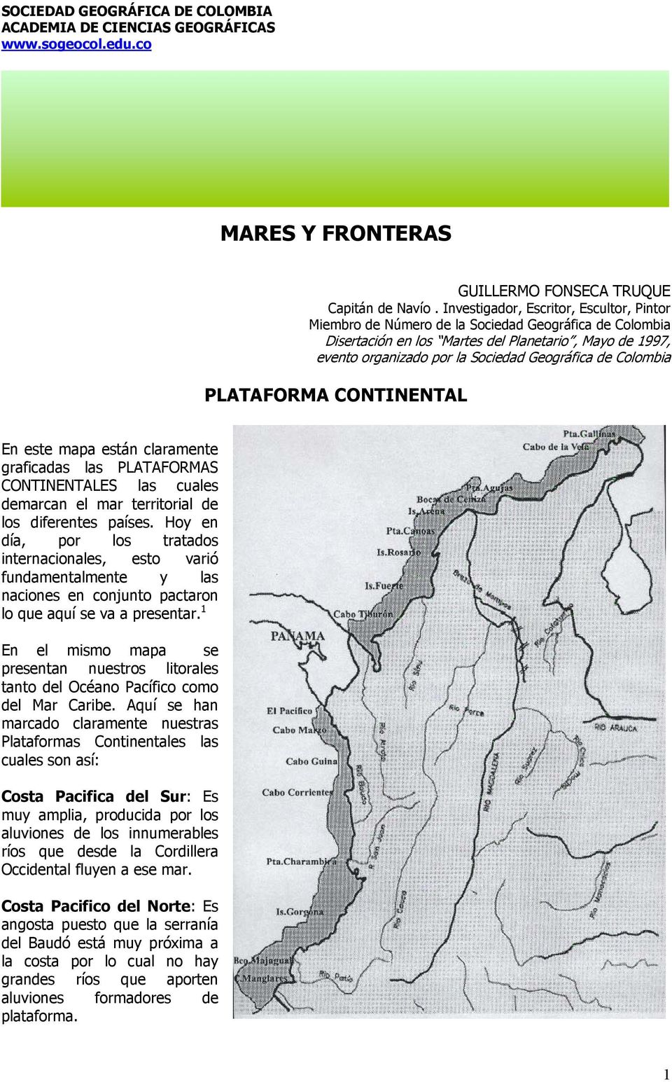 de Colombia PLATAFORMA CONTINENTAL En este mapa están claramente graficadas las PLATAFORMAS CONTINENTALES las cuales demarcan el mar territorial de los diferentes países.