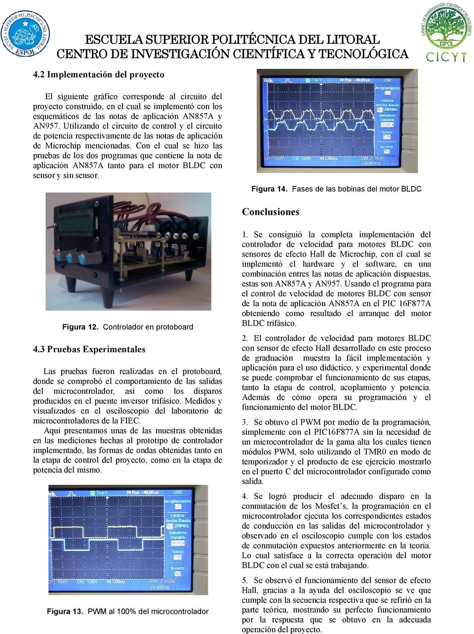 Con el cual se hizo las pruebas de los dos programas que contiene la nota de aplicación ANA tanto para el motor BLDC con sensor y sin sensor. Figura 14.
