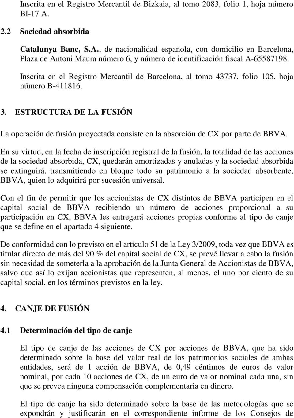 Inscrita en el Registro Mercantil de Barcelona, al tomo 43737, folio 105, hoja número B-411816. 3.