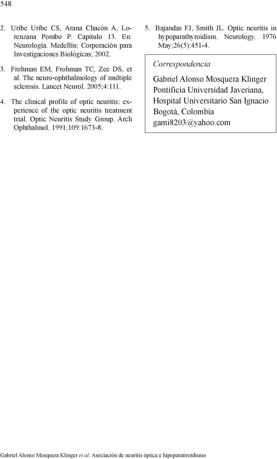 Optic Neuritis Study Group. Arch Ophthalmol. 1991;109:1673-8. 5. Bajandas FJ, Smith JL. Optic neuritis in hypoparathyroidism. Neurology. 1976 May;26(5):451-4.