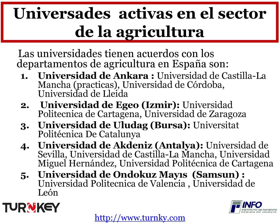 Universidad de Egeo (Izmir): Universidad Politecnica de Cartagena, Universidad de Zaragoza 3. Universidad de Uludag (Bursa): Universitat Politécnica De Catalunya 4.