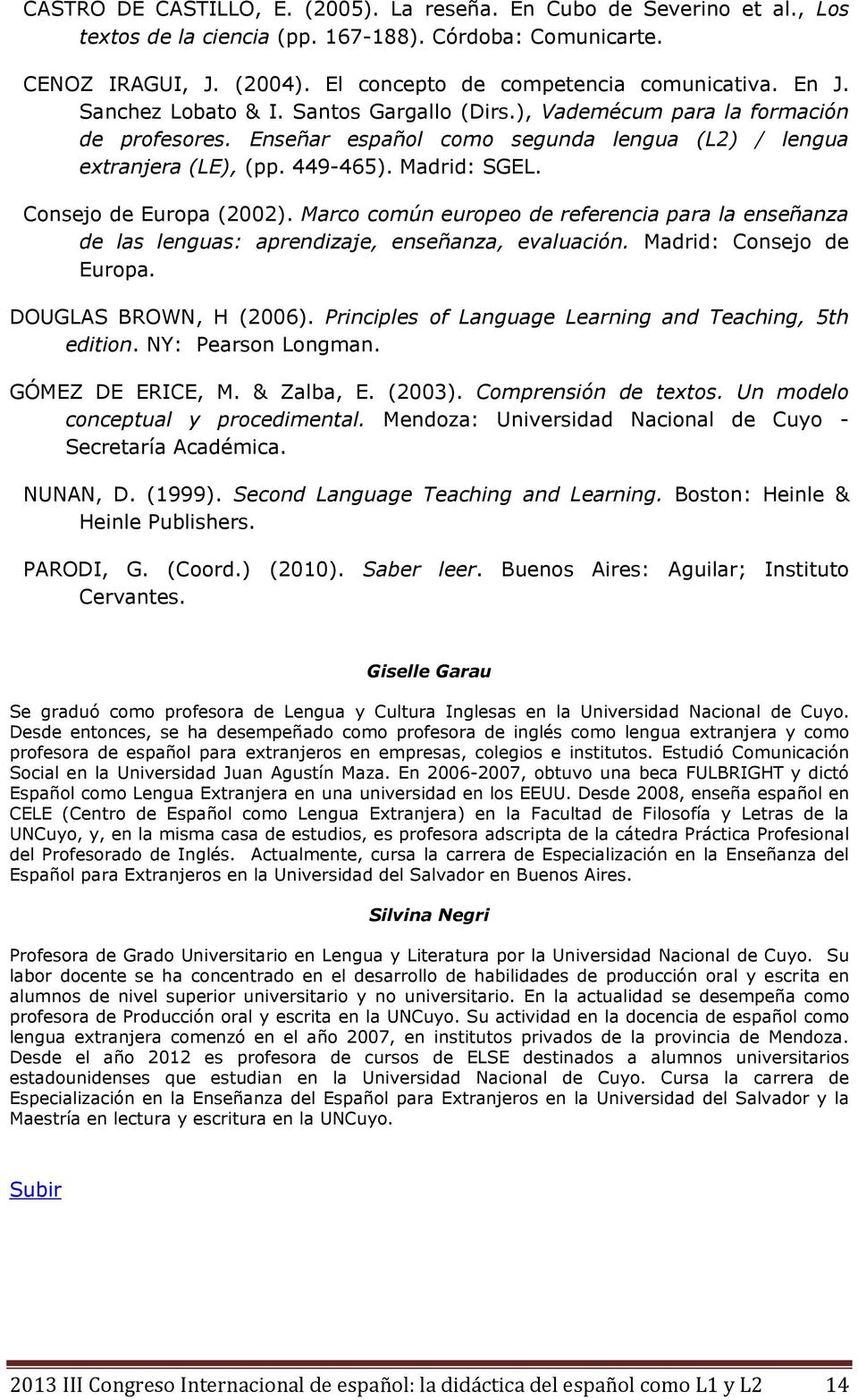 Consejo de Europa (2002). Marco común europeo de referencia para la enseñanza de las lenguas: aprendizaje, enseñanza, evaluación. Madrid: Consejo de Europa. DOUGLAS BROWN, H (2006).