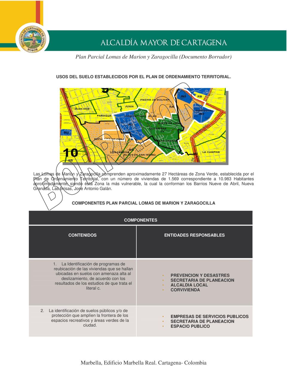 983 Habitantes aproximadamente; siendo ésta Zona la más vulnerable, la cual la conforman los Barrios Nueve de Abril, Nueva Granada, Las Brisas, Jose Antonio Galán.