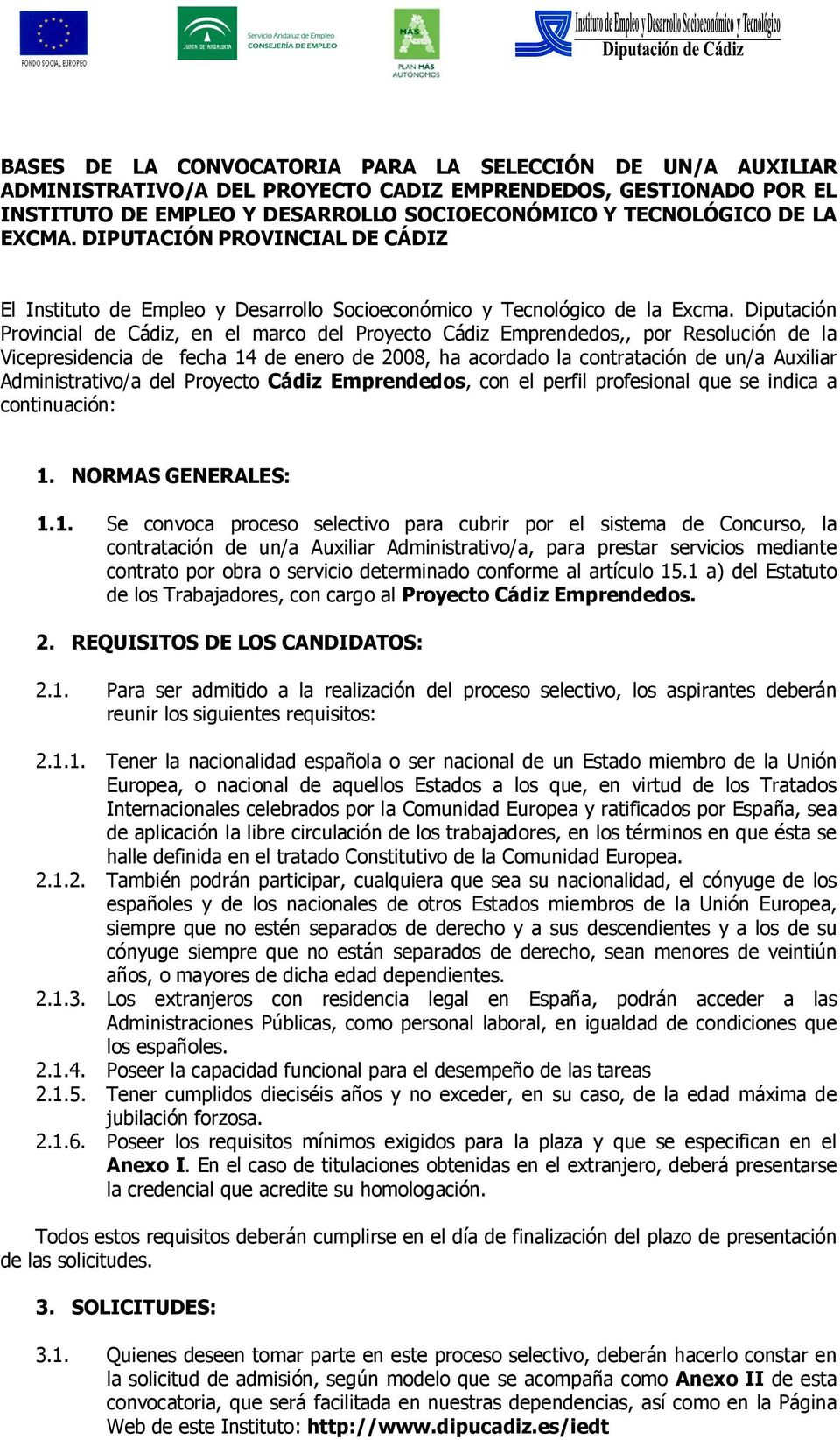 Diputación Provincial de Cádiz, en el marco del Proyecto Cádiz Emprendedos,, por Resolución de la Vicepresidencia de fecha 14 de enero de 2008, ha acordado la contratación de un/a Auxiliar