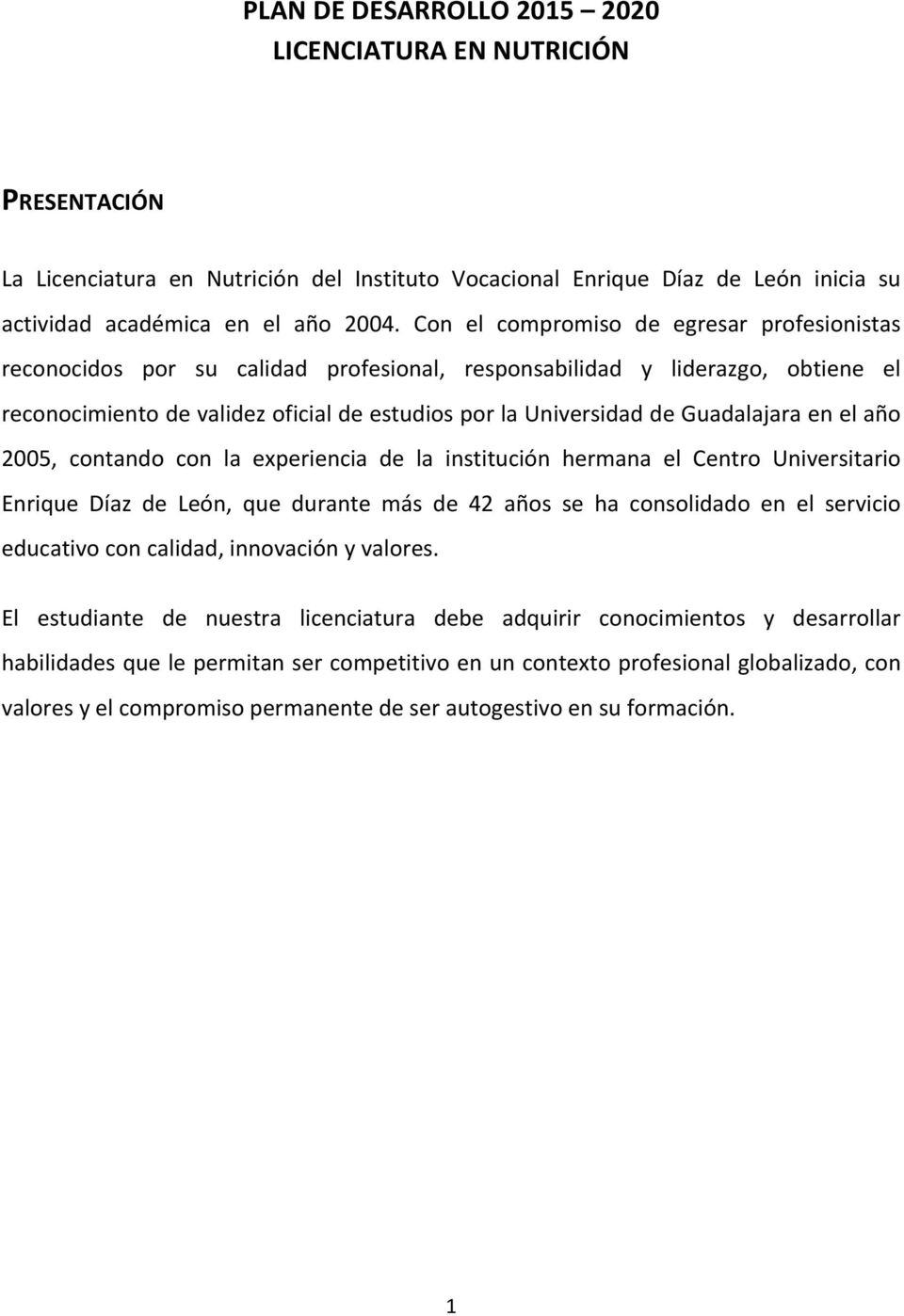 Guadalajara en el año 2005, contando con la experiencia de la institución hermana el Centro Universitario Enrique Díaz de León, que durante más de 42 años se ha consolidado en el servicio educativo