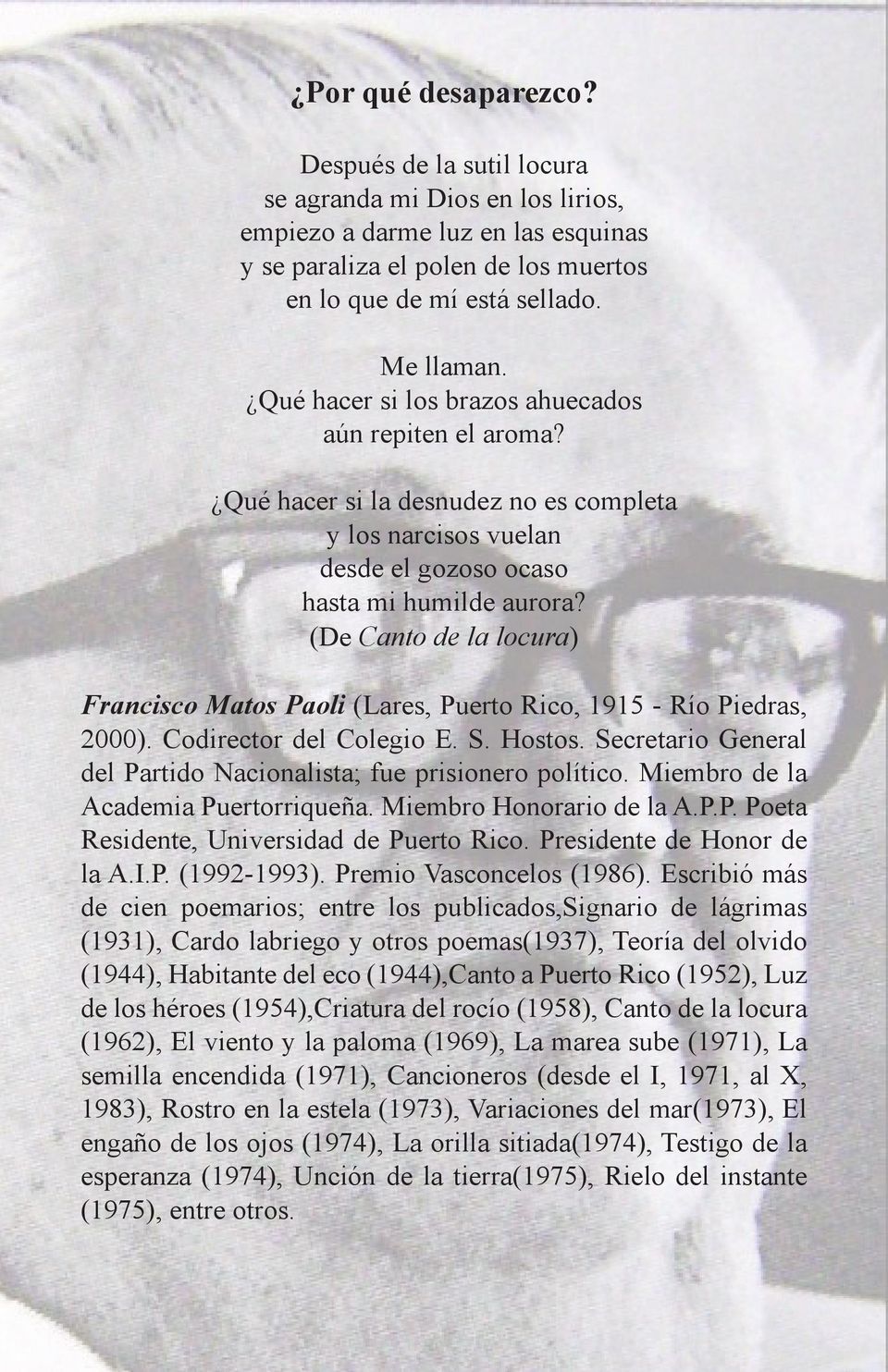 (De Canto de la locura) Francisco Matos Paoli (Lares, Puerto Rico, 1915 - Río Piedras, 2000). Codirector del Colegio E. S. Hostos. Secretario General del Partido Nacionalista; fue prisionero político.