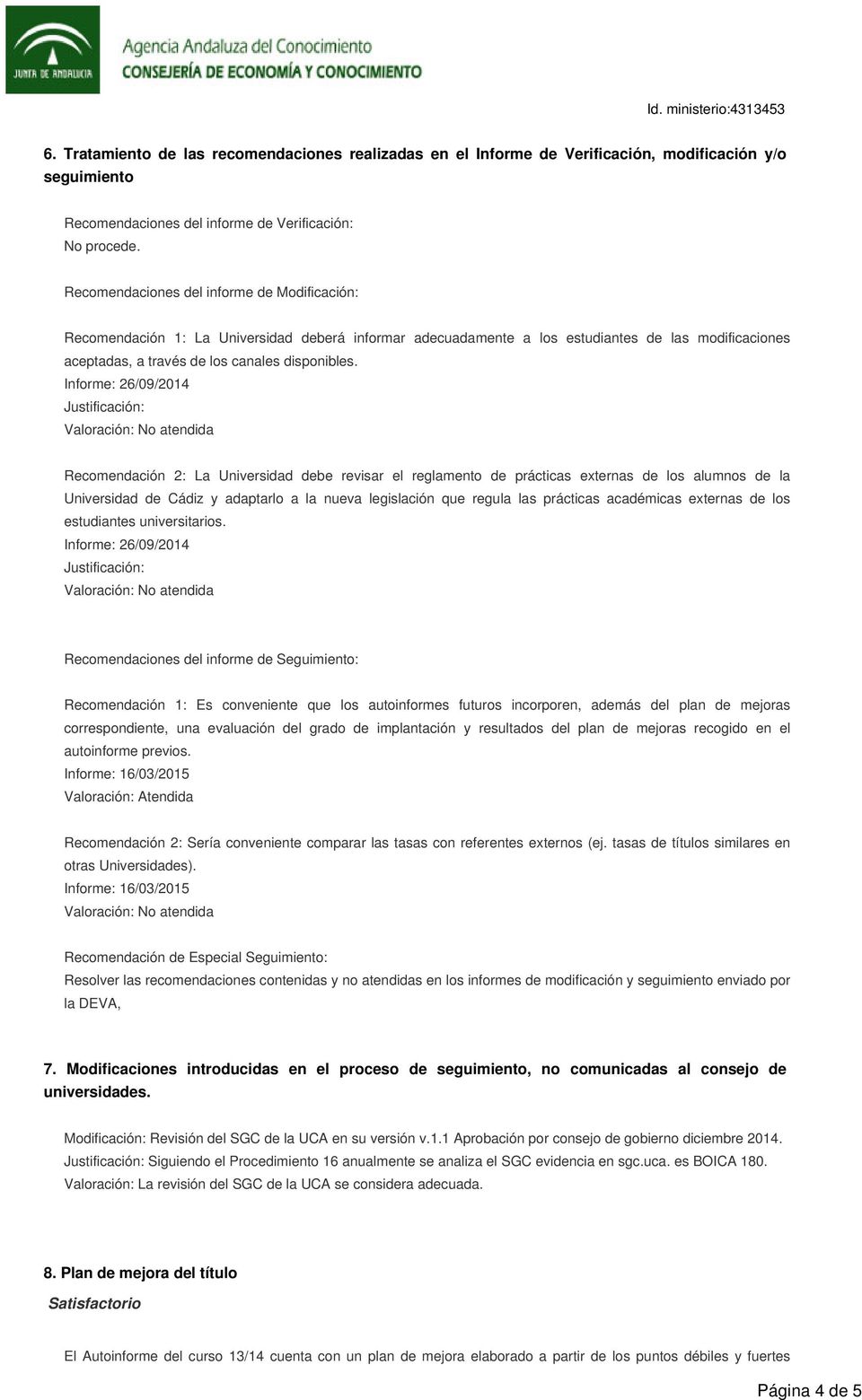 Informe: 26/09/2014 Justificación: Recomendación 2: La Universidad debe revisar el reglamento de prácticas externas de los alumnos de la Universidad de Cádiz y adaptarlo a la nueva legislación que