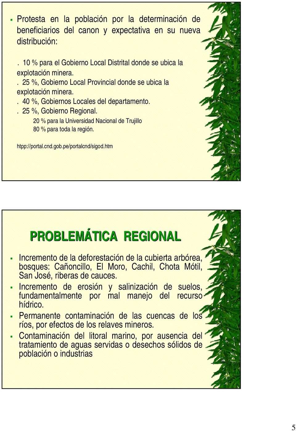 20 % para la Universidad Nacional de Trujillo 80 % para toda la región. htpp://portal.cnd.gob.pe/portalcnd/sigod.
