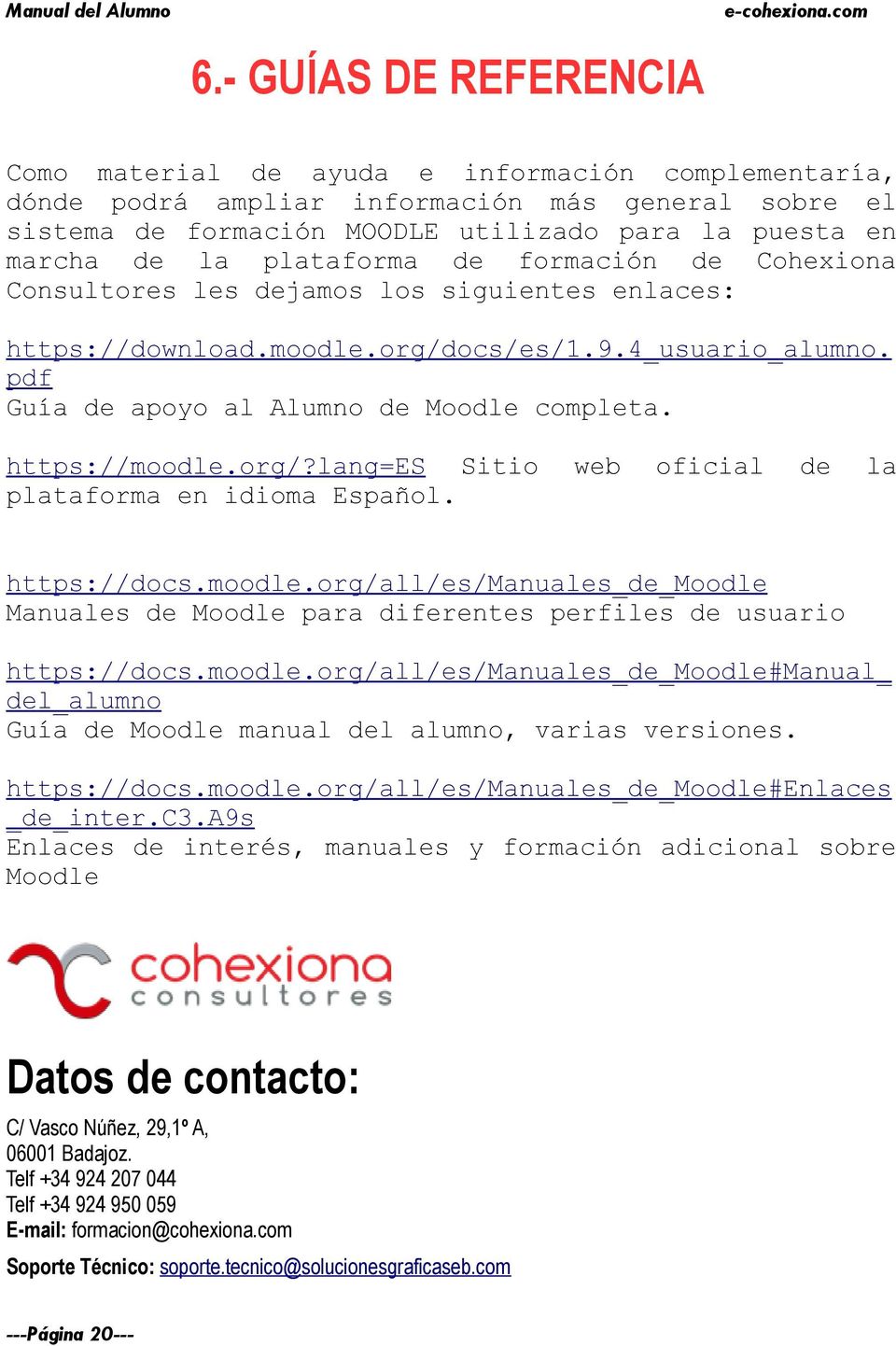 https://moodle.org/?lang=es Sitio plataforma en idioma Español. web oficial de la https://docs.moodle.org/all/es/manuales_de_moodle Manuales de Moodle para diferentes perfiles de usuario https://docs.