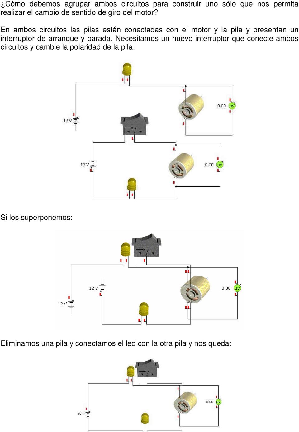 En ambos circuitos las pilas están conectadas con el motor y la pila y presentan un interruptor de arranque