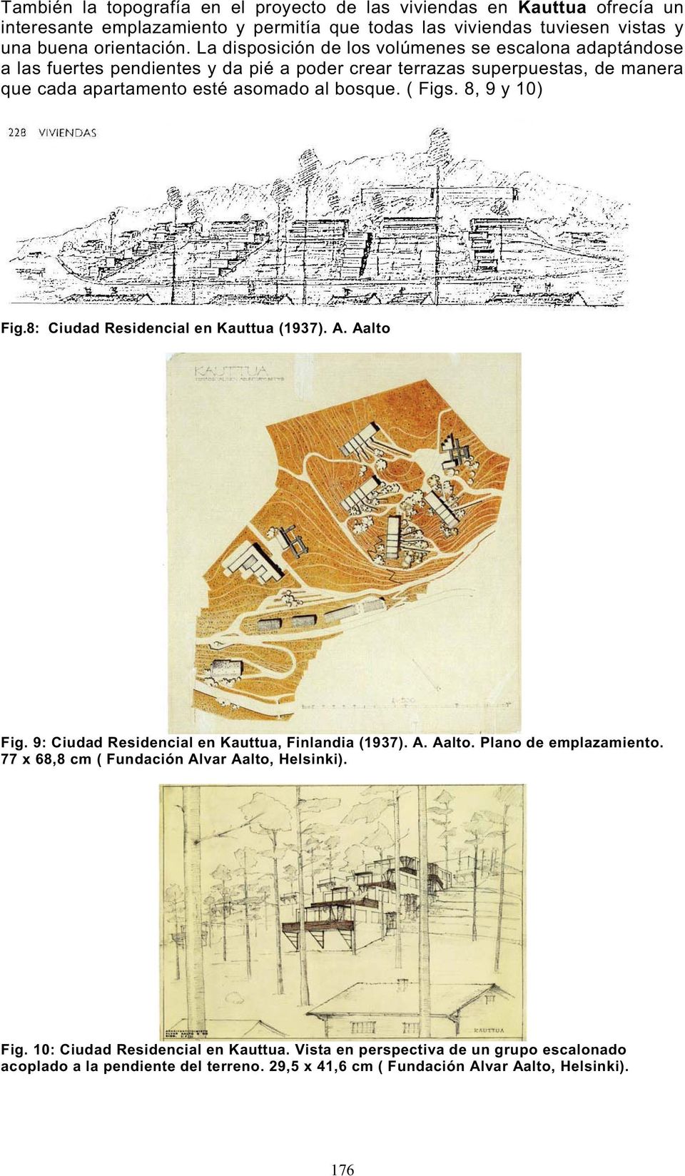 ( Figs. 8, 9 y 10) Fig.8: Ciudad Residencial en Kauttua (1937). A. Aalto Fig. 9: Ciudad Residencial en Kauttua, Finlandia (1937). A. Aalto. Plano de emplazamiento.