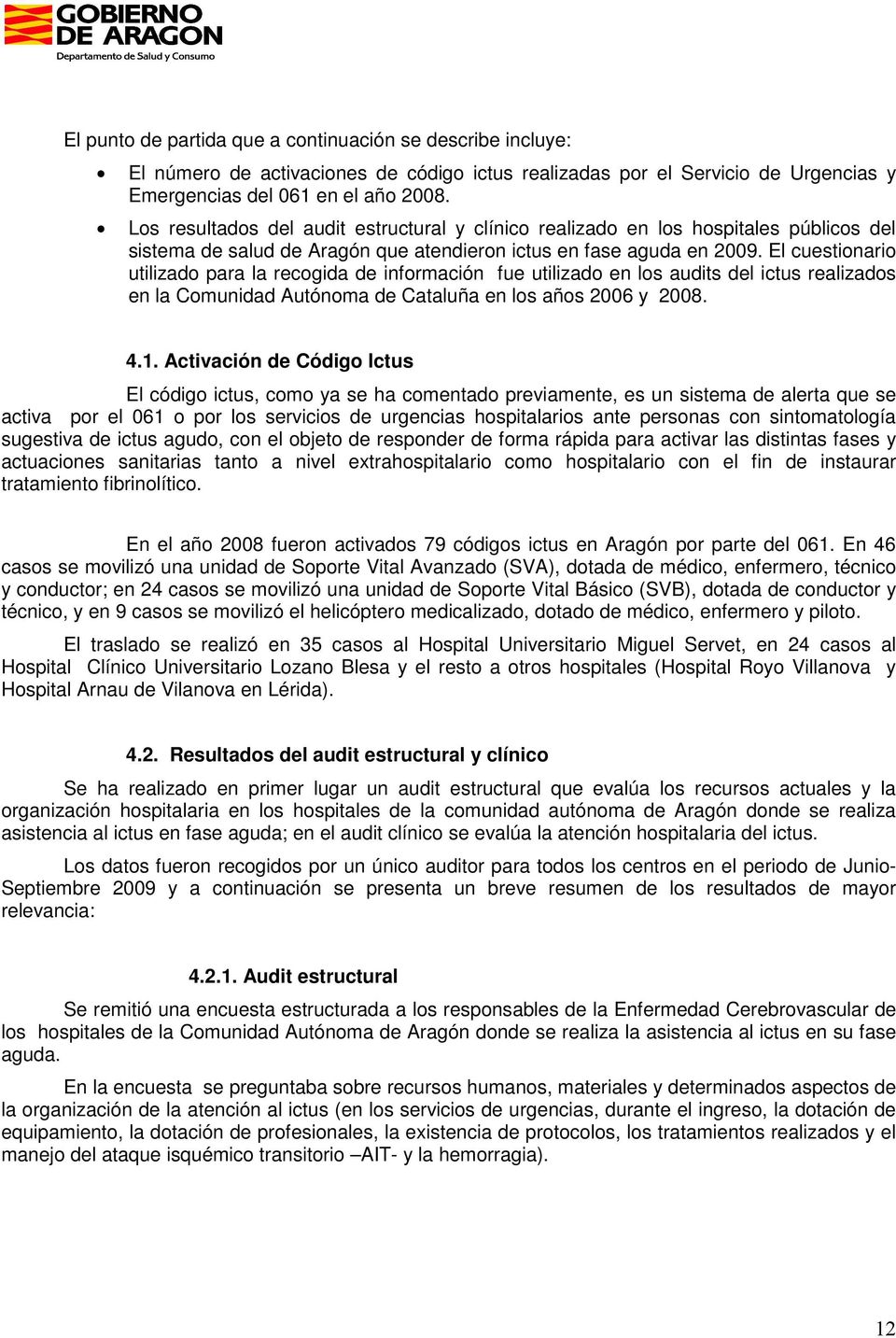 El cuestionario utilizado para la recogida de información fue utilizado en los audits del ictus realizados en la Comunidad Autónoma de Cataluña en los años 2006 y 2008. 4.1.
