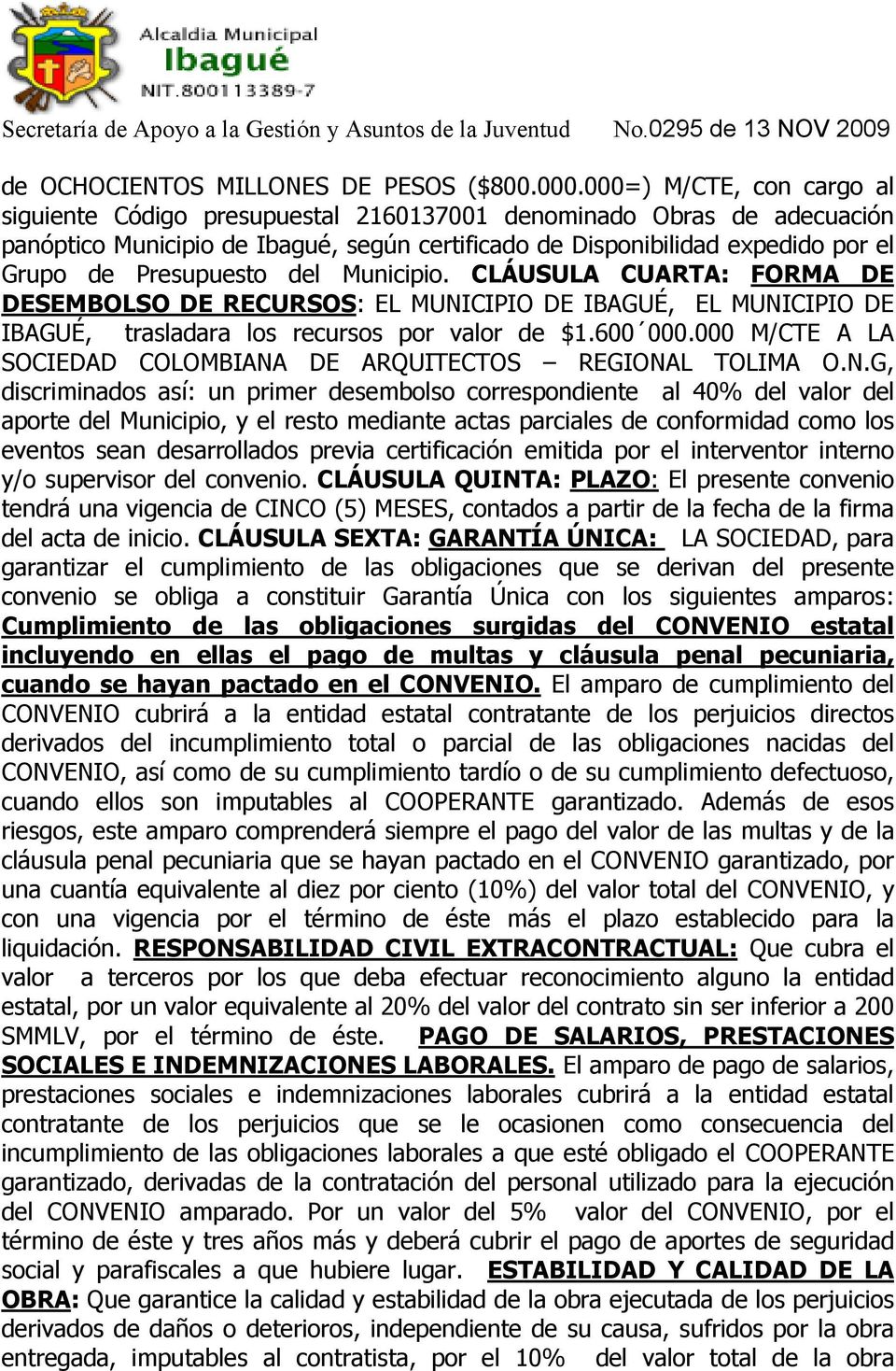 Presupuesto del Municipio. CLÁUSULA CUARTA: FORMA DE DESEMBOLSO DE RECURSOS: EL MUNICIPIO DE IBAGUÉ, EL MUNICIPIO DE IBAGUÉ, trasladara los recursos por valor de $1.600 000.