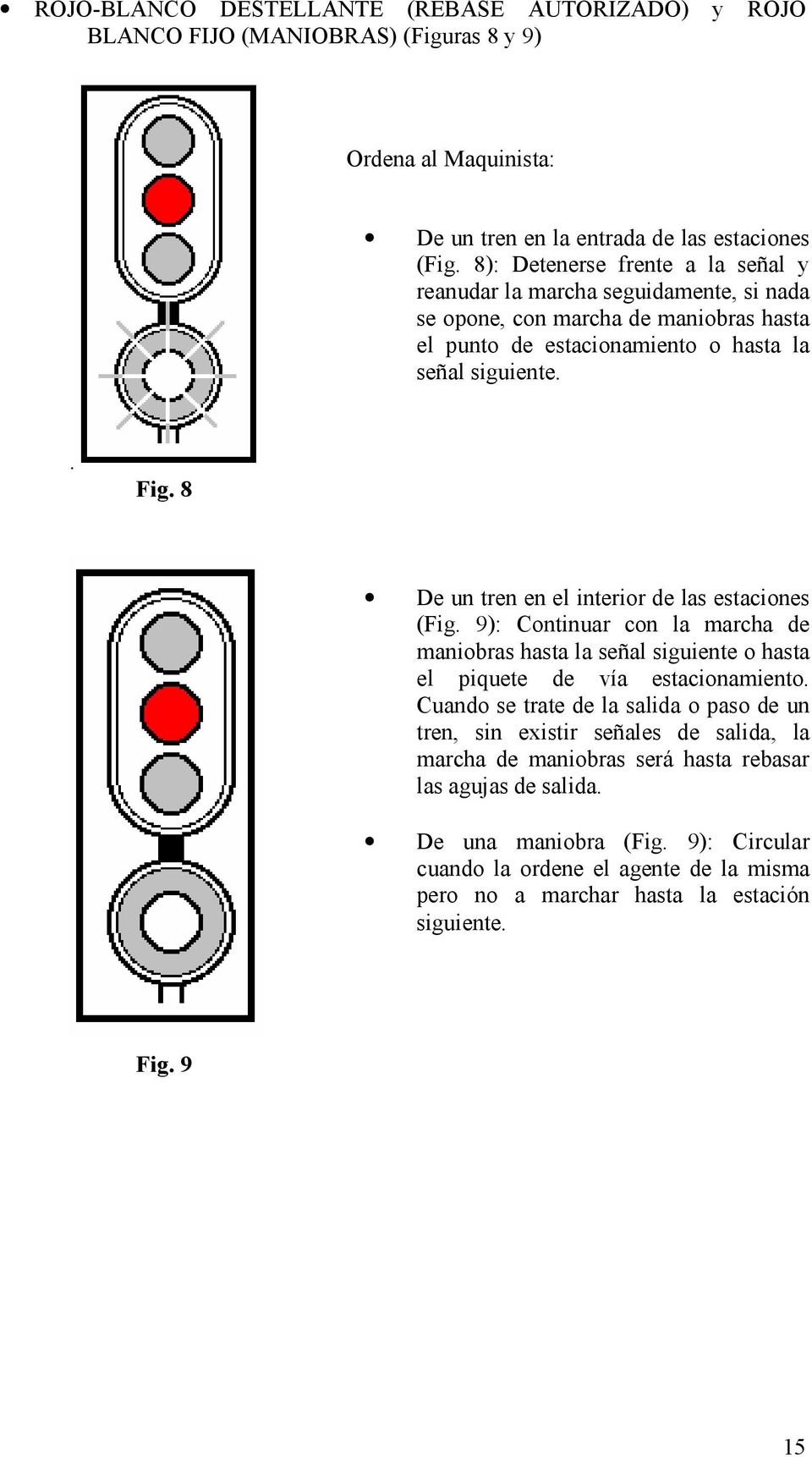 8 De un tren en el interior de las estaciones (Fig. 9): Continuar con la marcha de maniobras hasta la señal siguiente o hasta el piquete de vía estacionamiento.