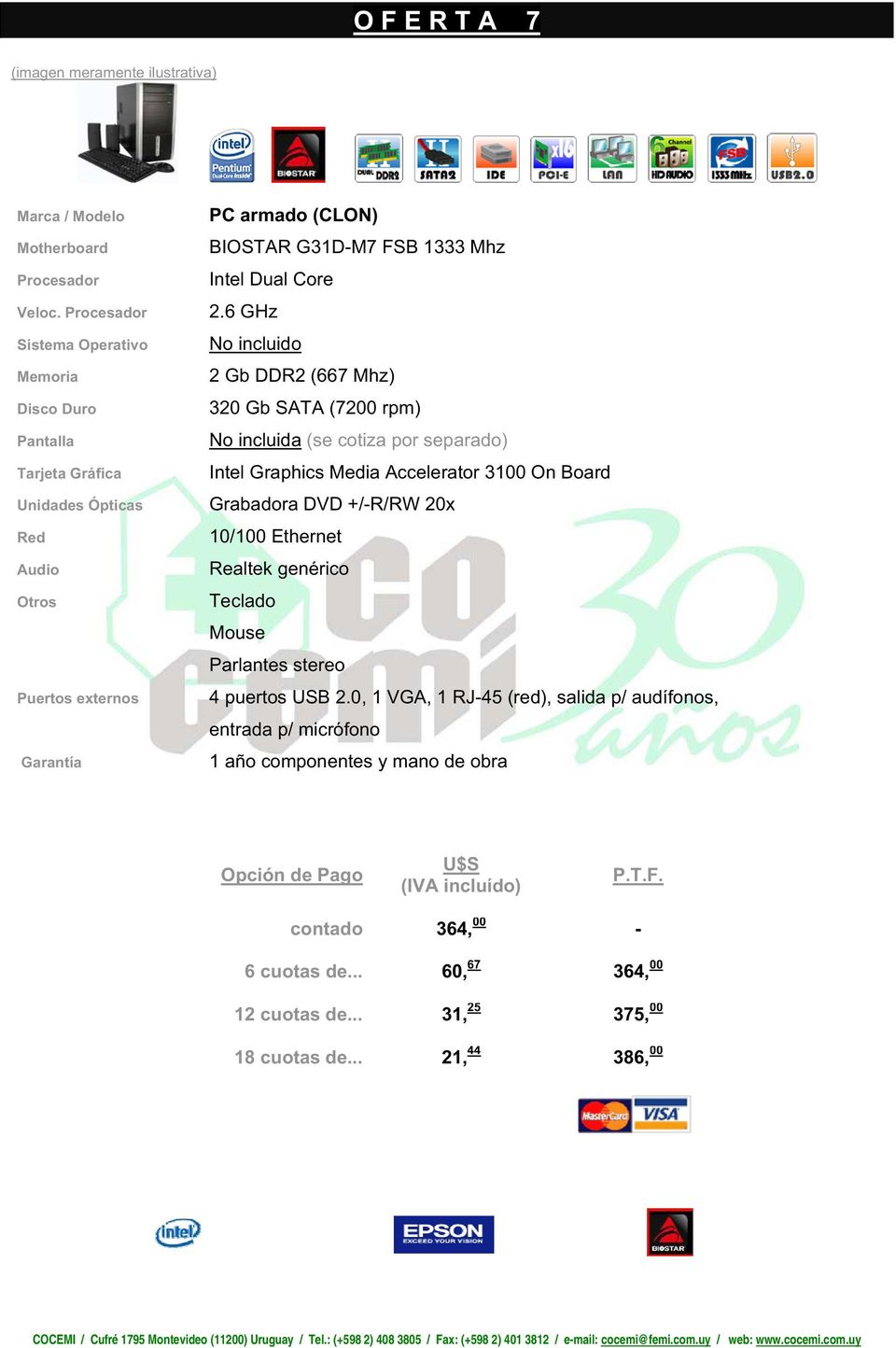 6 GHz No incluido 2 Gb DDR2 (667 Mhz) 320 Gb SATA (7200 rpm) No incluida (se cotiza por separado) Intel Graphics Media Accelerator 3100 On Board