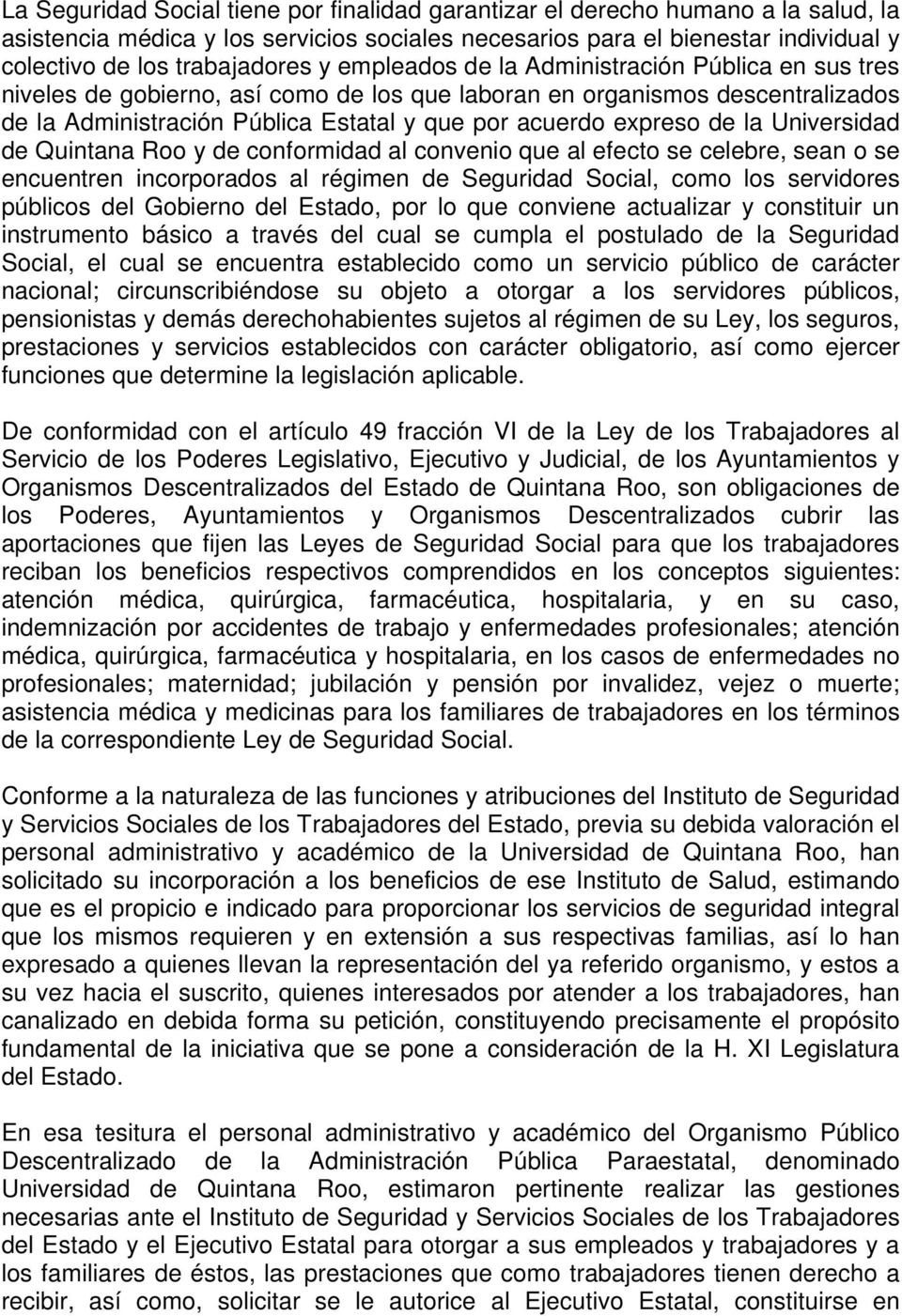 la Universidad de Quintana Roo y de conformidad al convenio que al efecto se celebre, sean o se encuentren incorporados al régimen de Seguridad Social, como los servidores públicos del Gobierno del