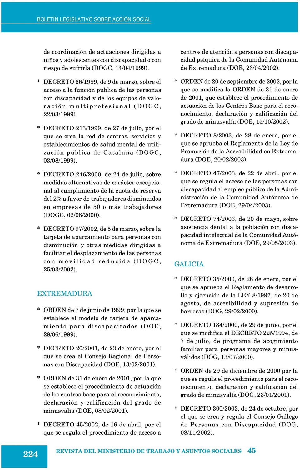 * DECRETO 213/1999, de 27 de julio, por el que se crea la red de centros, servicios y establecimientos de salud mental de utilización pública de Cataluña (DOGC, 03/08/1999).