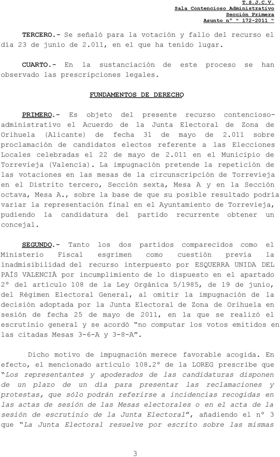 - Es objeto del presente recurso contenciosoadministrativo el Acuerdo de la Junta Electoral de Zona de Orihuela (Alicante) de fecha 31 de mayo de 2.