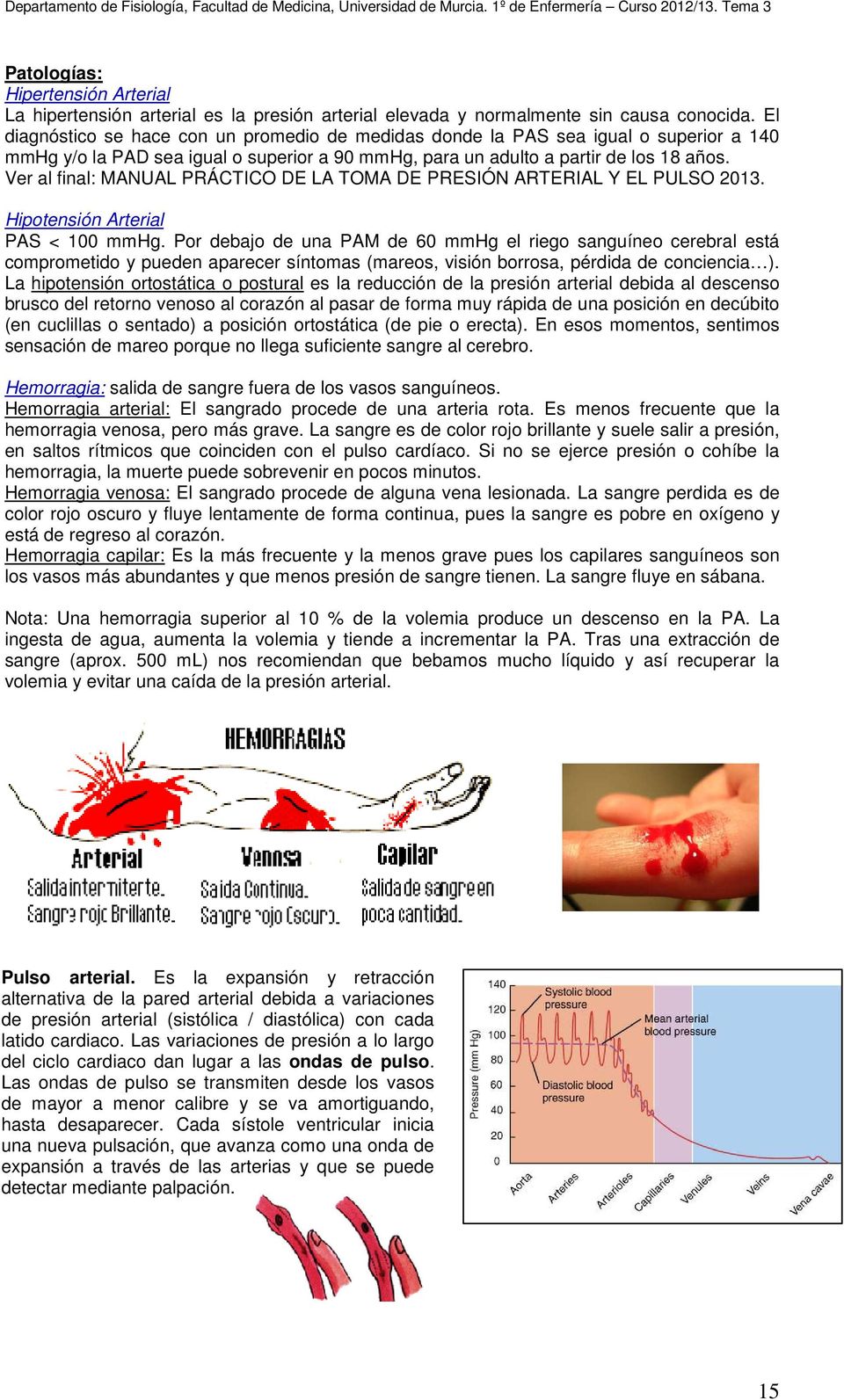 Ver al final: MANUAL PRÁCTICO DE LA TOMA DE PRESIÓN ARTERIAL Y EL PULSO 2013. Hipotensión Arterial PAS < 100 mmhg.